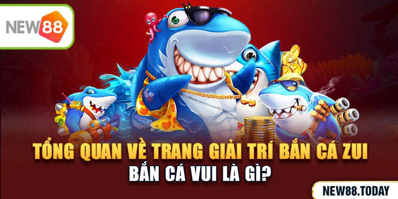 Tổng quan về trang giải trí Bắn cá zui