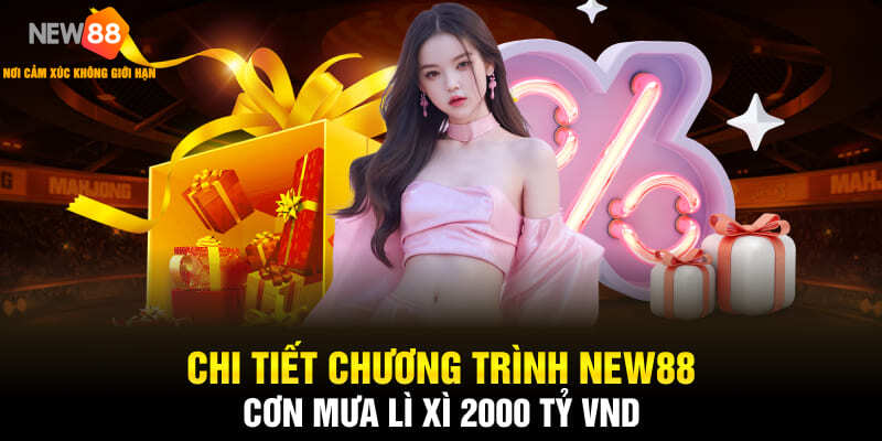 Chi tiết chương trình NEW88 cơn mưa lì xì 2000 tỷ VND